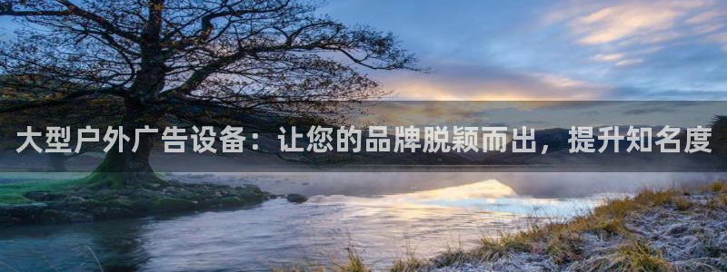 杏宇平台怎么样知乎：大型户外广告设备：让您的品牌脱颖而出，提升知名度