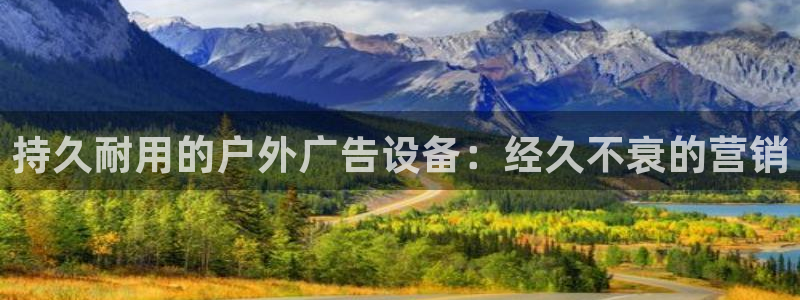 杏宇平台测速链接：持久耐用的户外广告设备：经久不衰的营销
