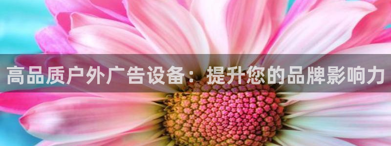 杏宇平台代理怎么样赚钱：高品质户外广告设备：提升您的品牌影响力