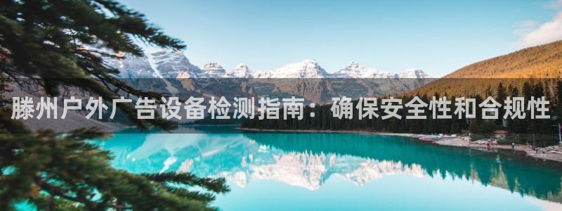 杏宇平台好吗：滕州户外广告设备检测指南：确保安全性和合规性