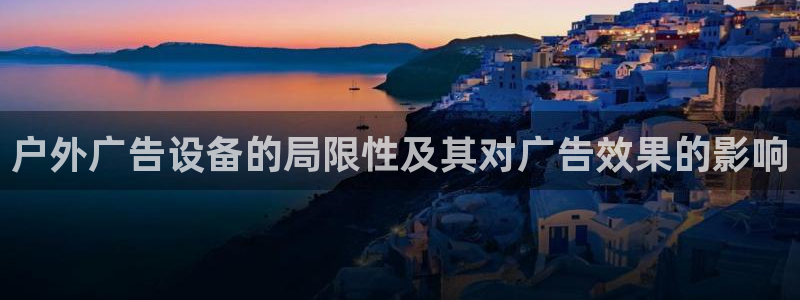 杏宇平台怎么样：户外广告设备的局限性及其对广告效果的影响