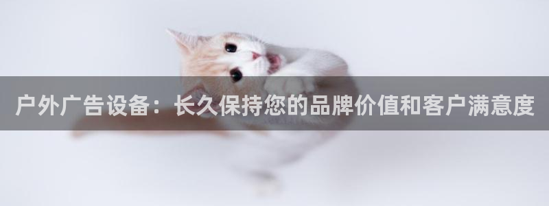 杏宇平台代理多少钱一个：户外广告设备：长久保持您的品牌价值和客户满意度