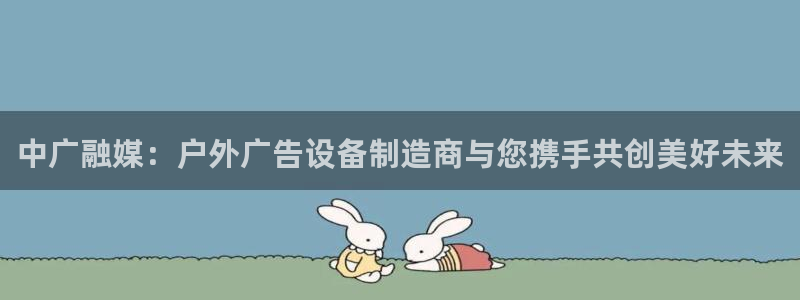 杏宇平台招商：中广融媒：户外广告设备制造