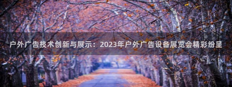杏宇平台注册地址在哪里：户外广告技术创新