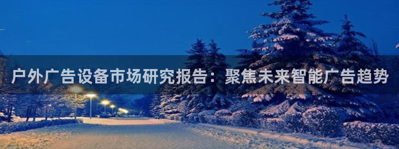 杏宇代理注册：户外广告设备市场研究报告：