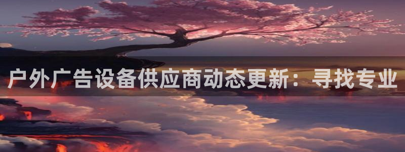 杏宇平台好吗：户外广告设备供应商动态更新