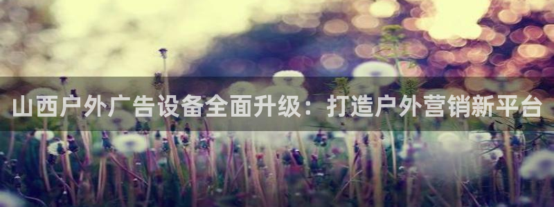 杏宇平台代理怎么样啊：山西户外广告设备全