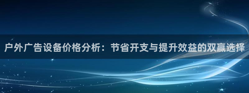 杏宇平台登录方法：户外广告设备价格分析：