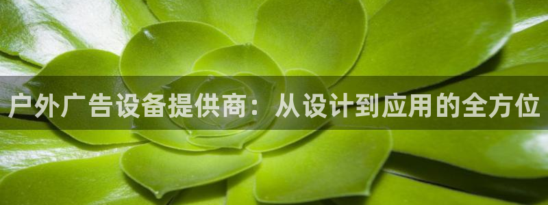 杏宇平台代理怎么赚钱：户外广告设备提供商：从设计到应用的全方位