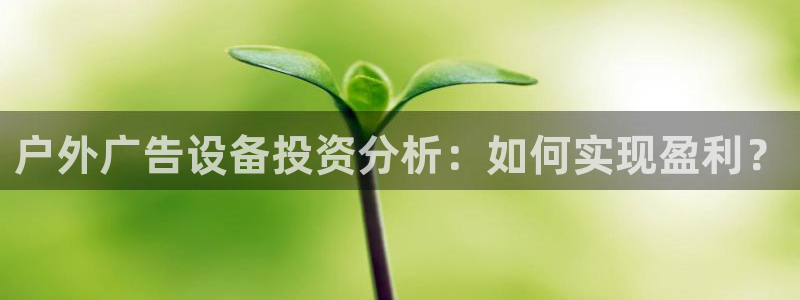 杏宇平台官网注册：户外广告设备投资分析：
