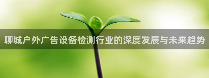 杏宇平台招商电话号码：聊城户外广告设备检