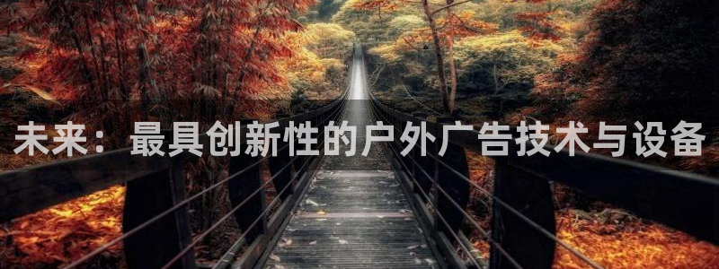 杏宇代理注册：未来：最具创新性的户外广告技术与设备