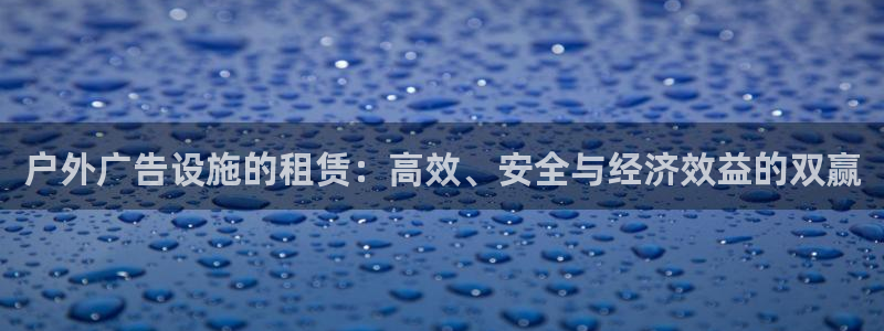 杏宇平台招商怎么样：户外广告设施的租赁：高效、安全与经济效益的双赢