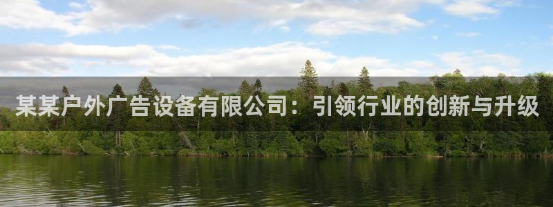 杏宇平台注册登录：某某户外广告设备有限公司：引领行业的创新与升级