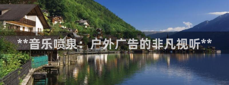 杏宇官方平台官网：**音乐喷泉：户外广告的非凡视听**