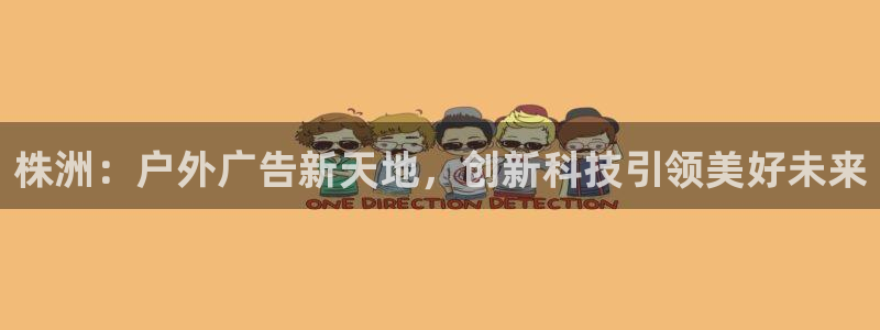 杏宇平台主管：株洲：户外广告新天地，创新科技引领美好未来