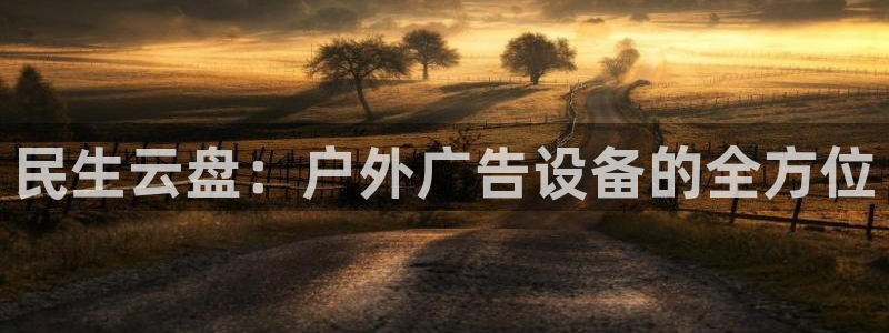 杏宇平台主管：民生云盘：户外广告设备的全方位