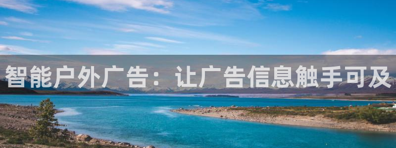 杏宇平台代理多少钱一个月：智能户外广告：让广告信息触手可及