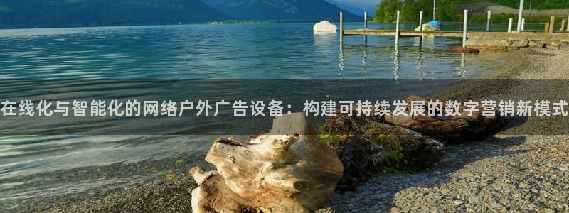 杏宇平台代理怎么样赚钱：在线化与智能化的网络户外广告设备：构建可持续发展的数字营销新模式