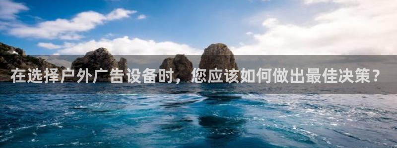 杏宇平台登录步骤图：在选择户外广告设备时，您应该如何做出最佳决策？