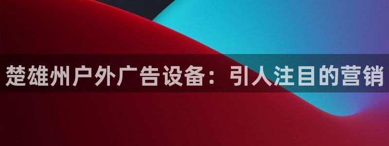 杏宇平台代理：楚雄州户外广告设备：引人注