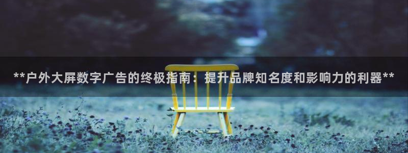杏宇平台代理怎么赚钱：**户外大屏数字广